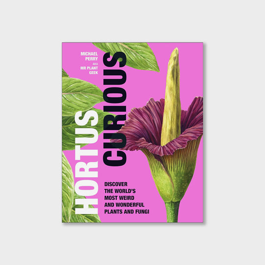 Hortus Curious: Discover the World's Most Weird and Wonderful Plants and Fungi Books Michael Perry