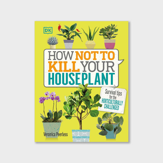 How Not to Kill Your Houseplant: Survival Tips for the Horticulturally Challenged Books Veronica Peerless