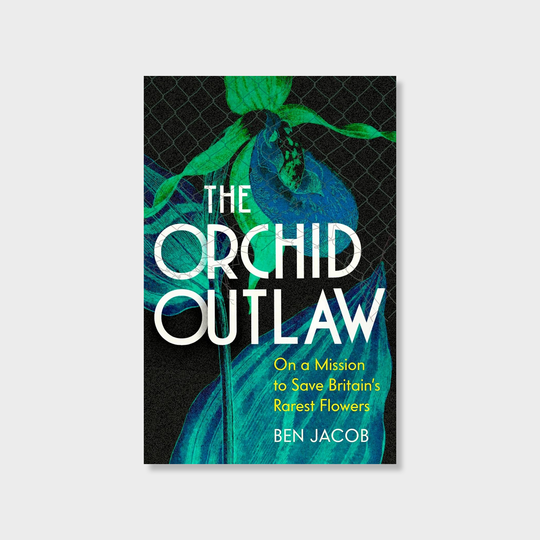 The Orchid Outlaw: On a Mission to Save Britain's Rarest Flowers Books Ben Jacob