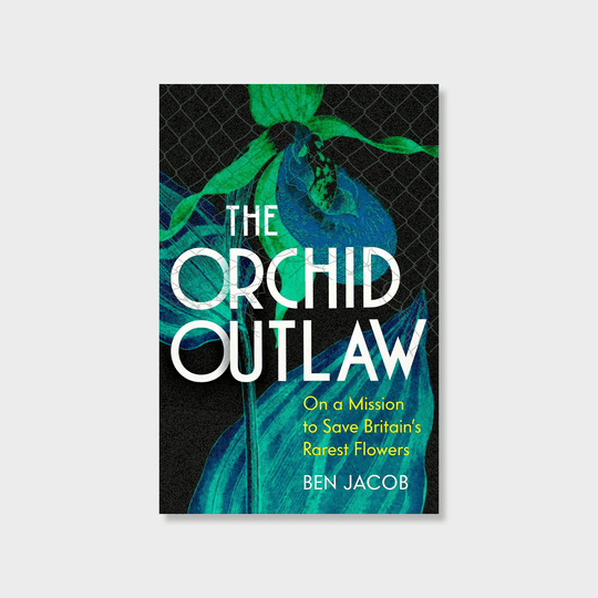 The Orchid Outlaw: On a Mission to Save Britain's Rarest Flowers Books Ben Jacob